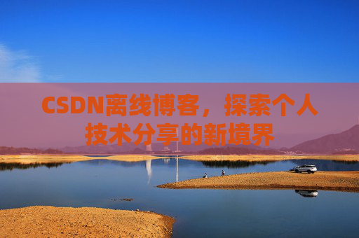 CSDN离线博客，探索个人技术分享的新境界